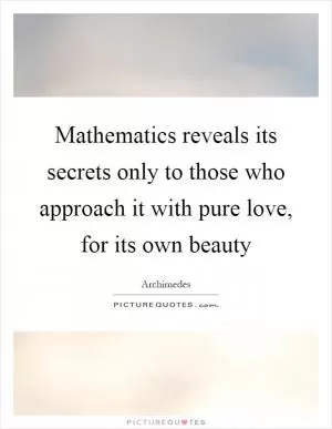Mathematics reveals its secrets only to those who approach it with pure love, for its own beauty Picture Quote #1
