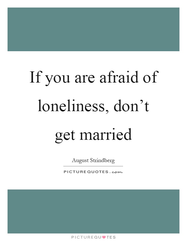 If you are afraid of loneliness, don't get married Picture Quote #1