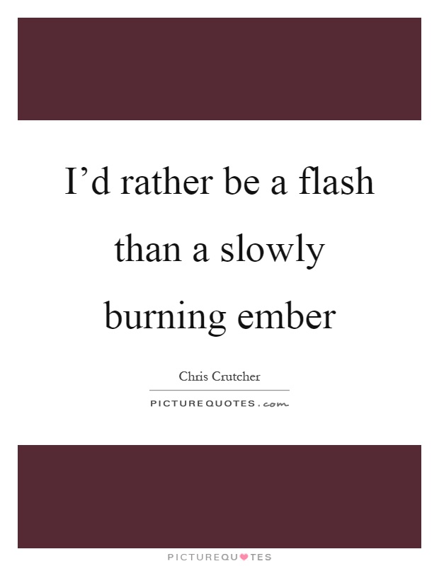 I'd rather be a flash than a slowly burning ember Picture Quote #1