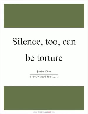 Silence, too, can be torture Picture Quote #1