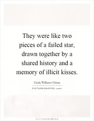 They were like two pieces of a failed star, drawn together by a shared history and a memory of illicit kisses Picture Quote #1