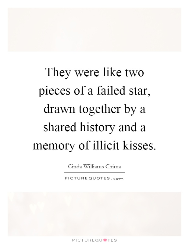They were like two pieces of a failed star, drawn together by a shared history and a memory of illicit kisses Picture Quote #1