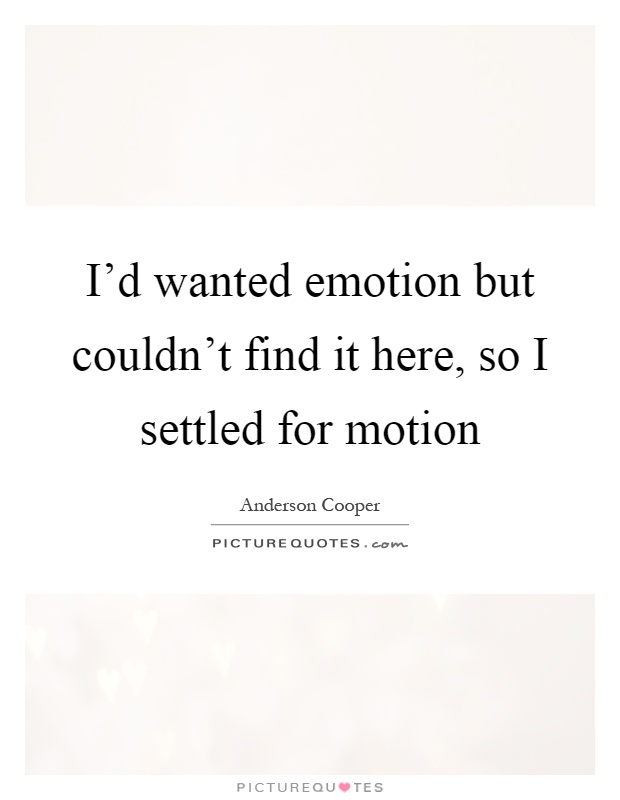 I'd wanted emotion but couldn't find it here, so I settled for motion Picture Quote #1
