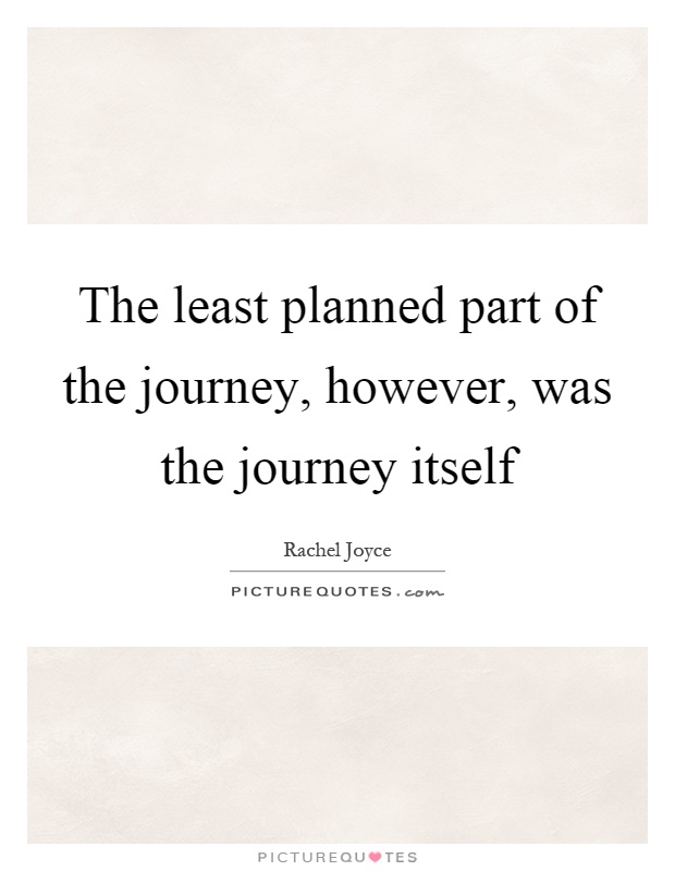 The least planned part of the journey, however, was the journey itself Picture Quote #1