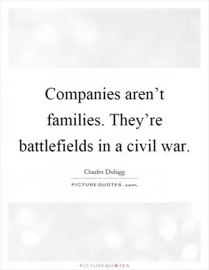 Companies aren’t families. They’re battlefields in a civil war Picture Quote #1