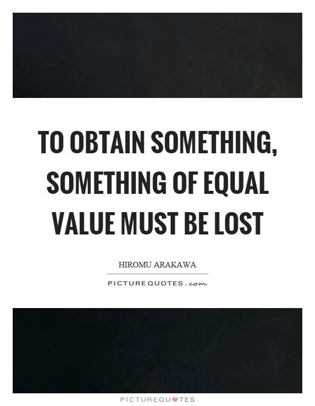 To obtain something, something of equal value must be lost Picture Quote #1