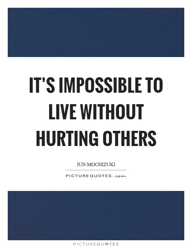 It's impossible to live without hurting others Picture Quote #1