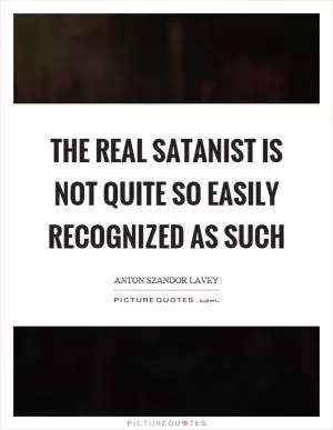 The real satanist is not quite so easily recognized as such Picture Quote #1