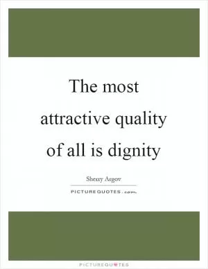 The most attractive quality of all is dignity Picture Quote #1