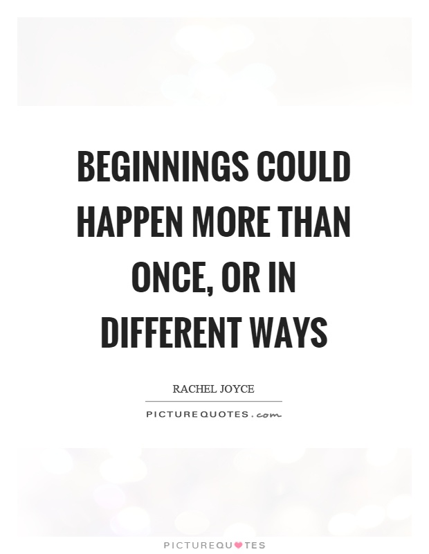 Beginnings could happen more than once, or in different ways Picture Quote #1