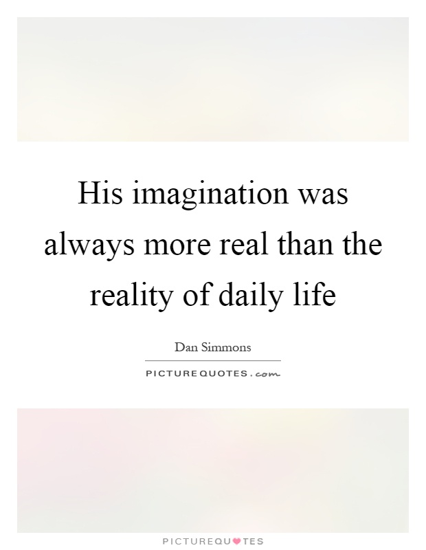 His imagination was always more real than the reality of daily life Picture Quote #1