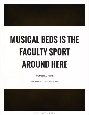 Musical beds is the faculty sport around here Picture Quote #1