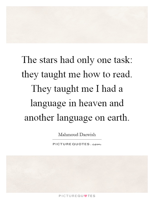 The stars had only one task: they taught me how to read. They taught me I had a language in heaven and another language on earth Picture Quote #1