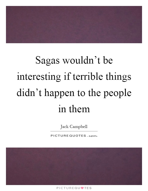 Sagas wouldn't be interesting if terrible things didn't happen to the people in them Picture Quote #1