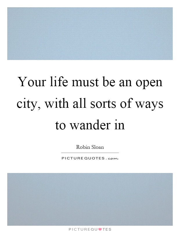 Your life must be an open city, with all sorts of ways to wander in Picture Quote #1
