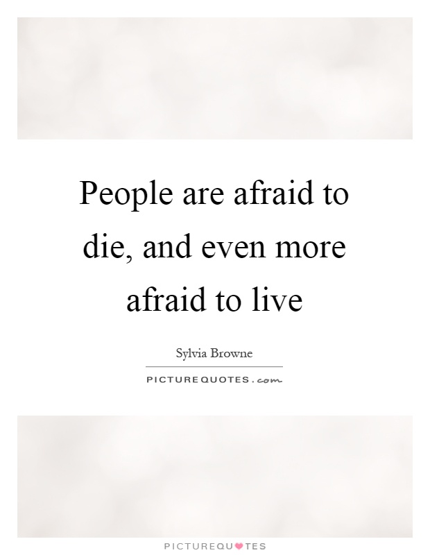 People are afraid to die, and even more afraid to live Picture Quote #1