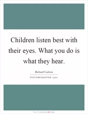 Children listen best with their eyes. What you do is what they hear Picture Quote #1