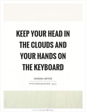 Keep your head in the clouds and your hands on the keyboard Picture Quote #1