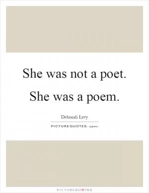 She was not a poet. She was a poem Picture Quote #1