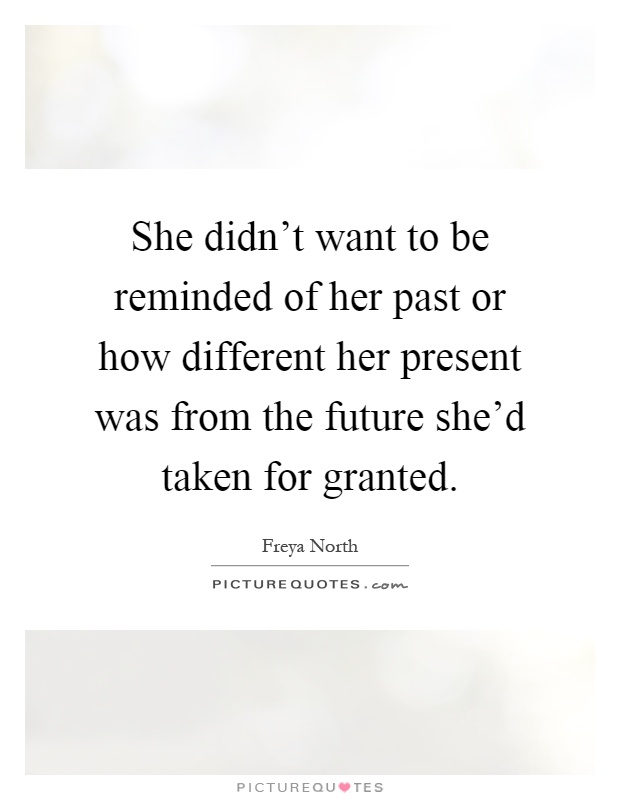 She didn't want to be reminded of her past or how different her present was from the future she'd taken for granted Picture Quote #1
