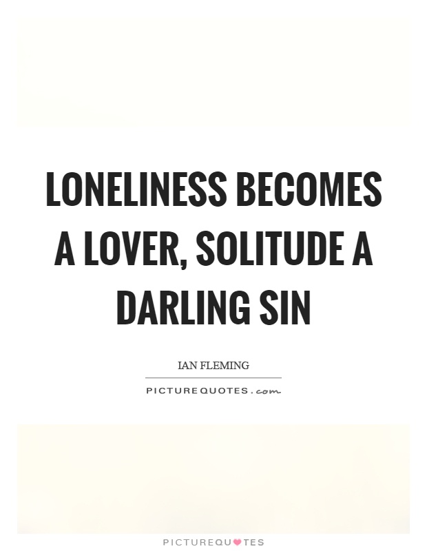 Loneliness becomes a lover, solitude a darling sin Picture Quote #1