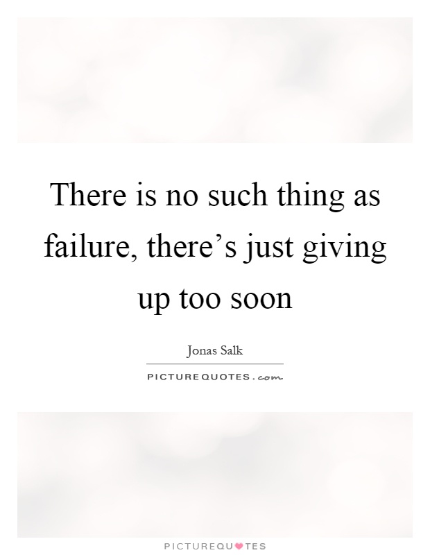 There is no such thing as failure, there's just giving up too soon Picture Quote #1