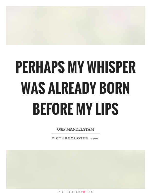 Perhaps my whisper was already born before my lips Picture Quote #1