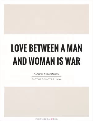 Love between a man and woman is war Picture Quote #1