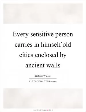 Every sensitive person carries in himself old cities enclosed by ancient walls Picture Quote #1
