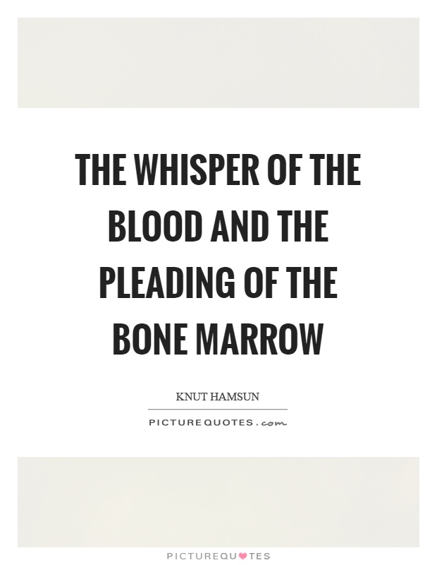 The whisper of the blood and the pleading of the bone marrow Picture Quote #1