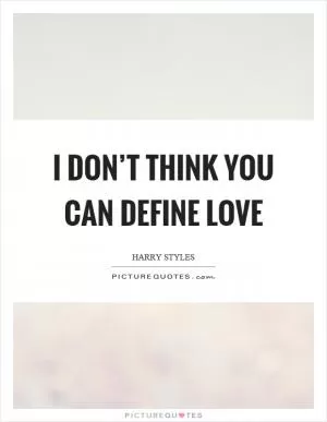 I don’t think you can define love Picture Quote #1