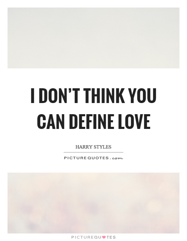 I don't think you can define love Picture Quote #1