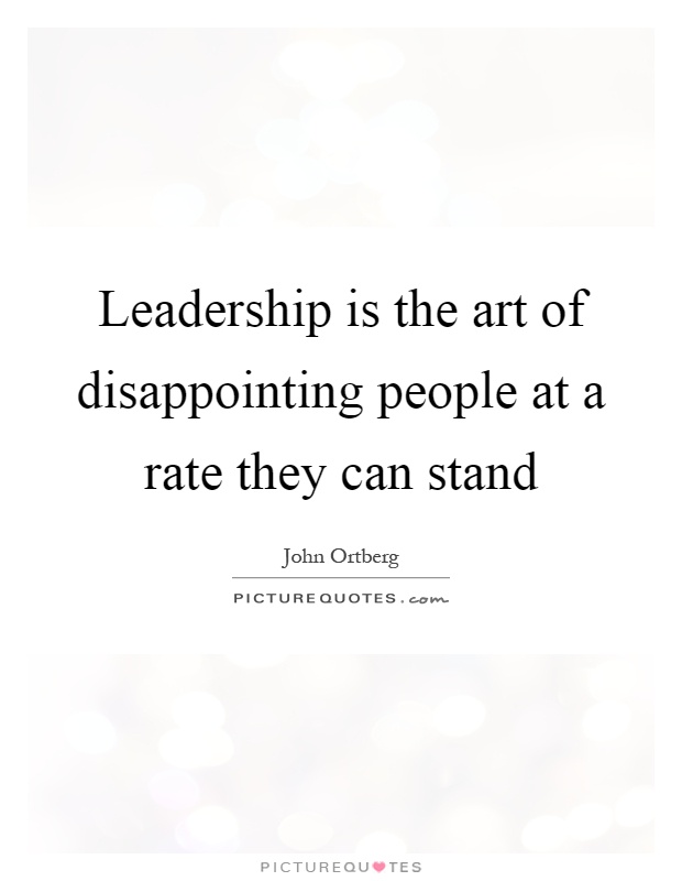 Leadership is the art of disappointing people at a rate they can stand Picture Quote #1