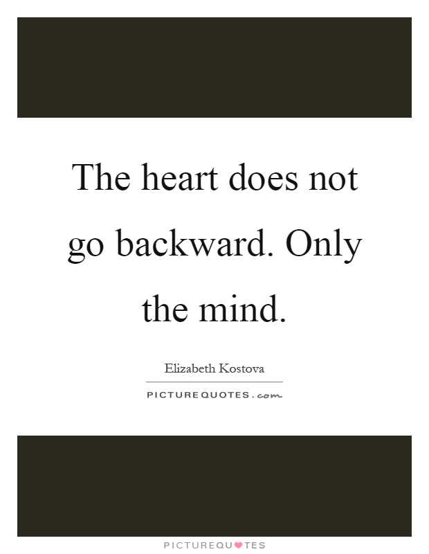 The heart does not go backward. Only the mind Picture Quote #1