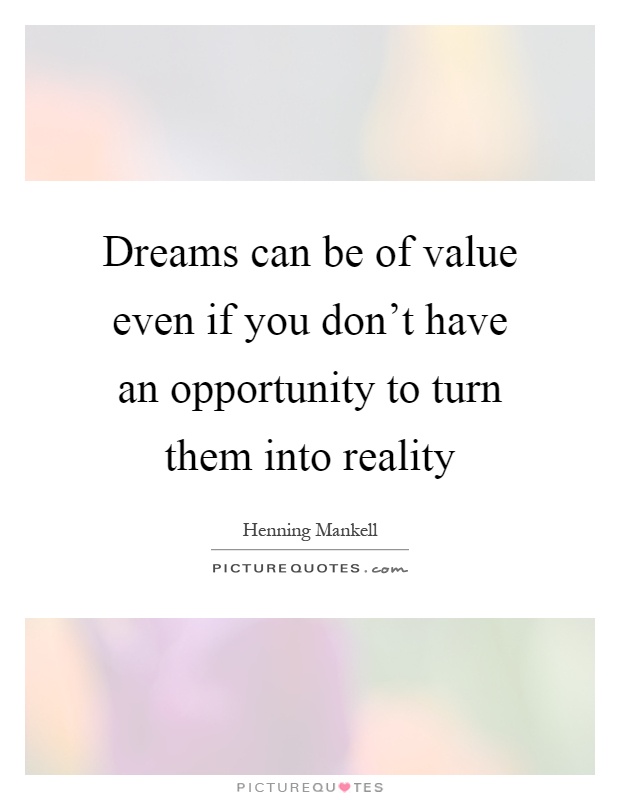 Dreams can be of value even if you don't have an opportunity to turn them into reality Picture Quote #1