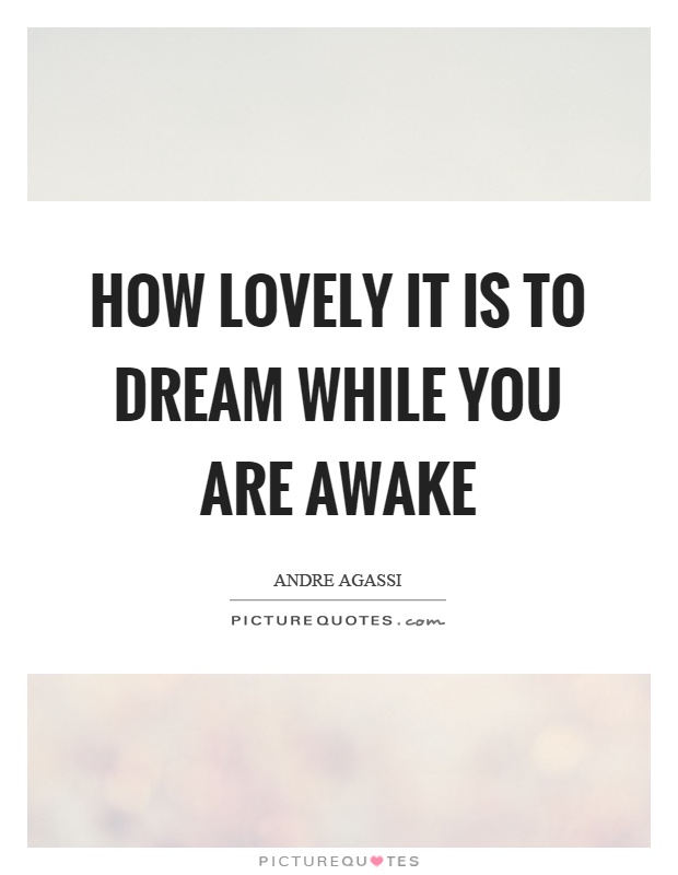 How lovely it is to dream while you are awake Picture Quote #1