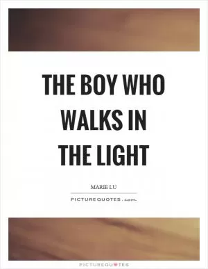 The boy who walks in the light Picture Quote #1