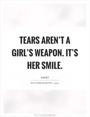 Tears aren’t a girl’s weapon. It’s her smile Picture Quote #1