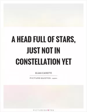 A head full of stars, just not in constellation yet Picture Quote #1