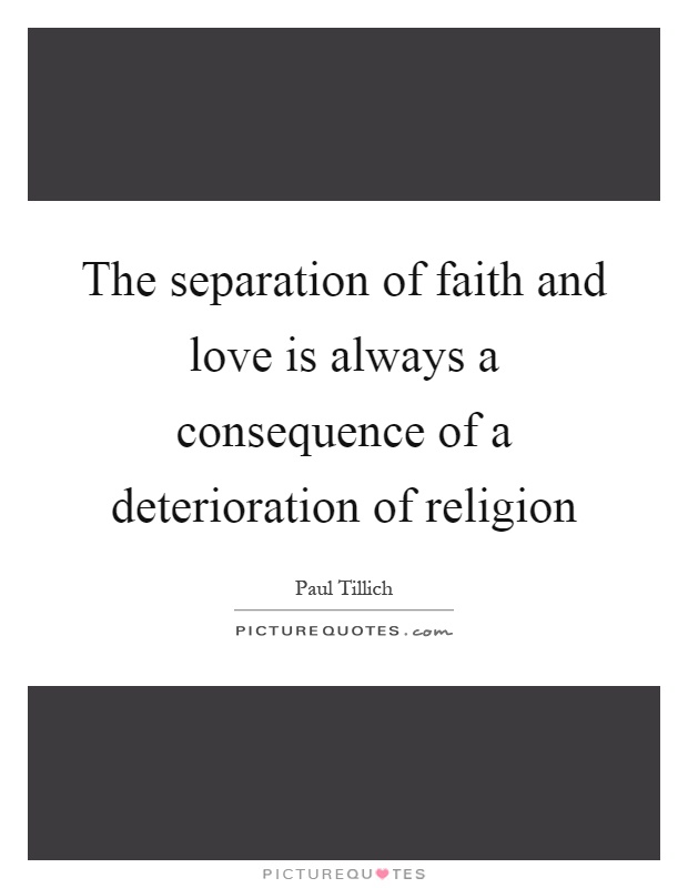 The separation of faith and love is always a consequence of a deterioration of religion Picture Quote #1