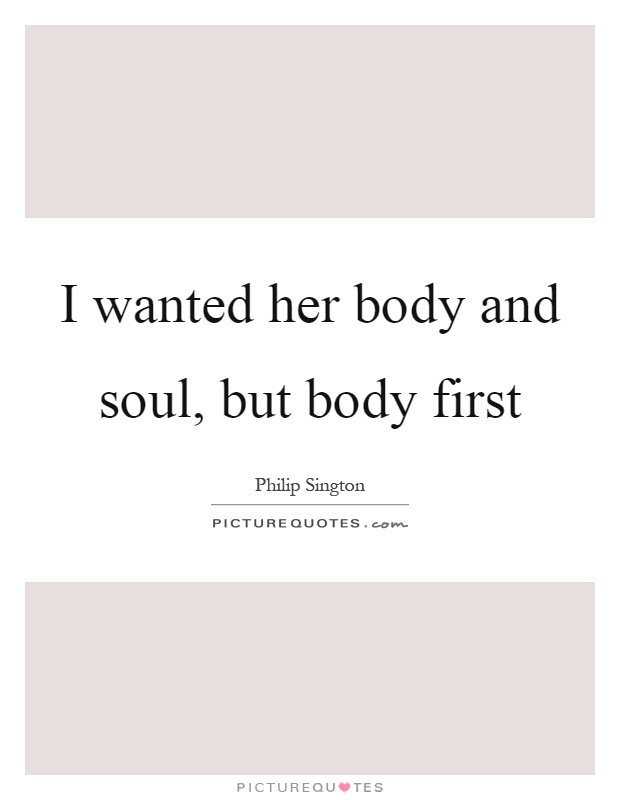 I wanted her body and soul, but body first Picture Quote #1