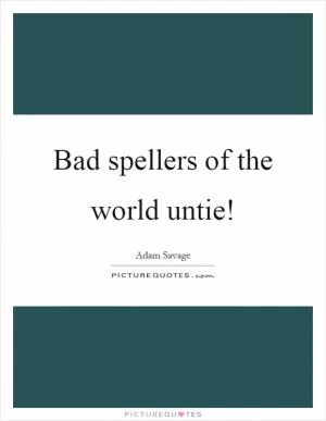 Bad spellers of the world untie! Picture Quote #1
