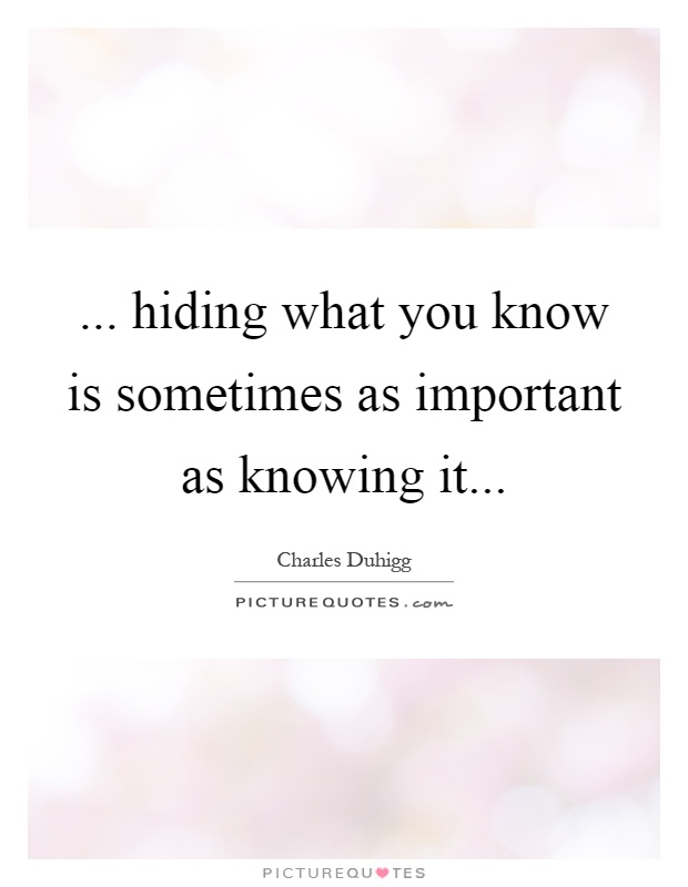 ... hiding what you know is sometimes as important as knowing it Picture Quote #1