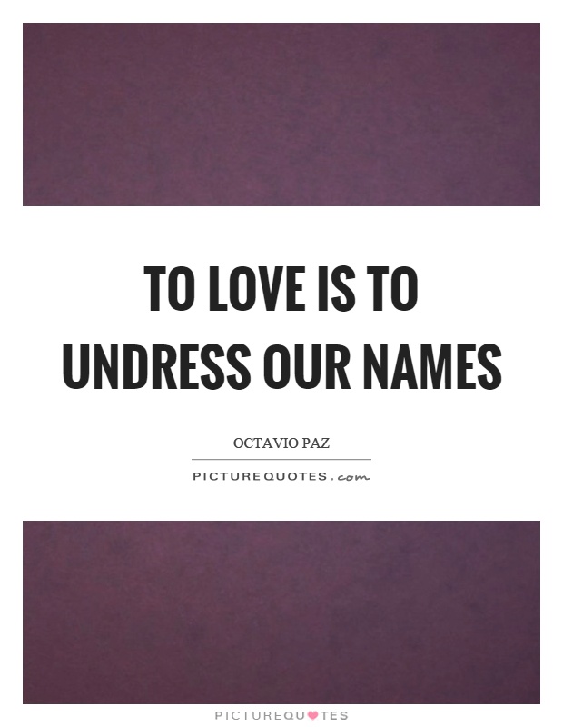 To love is to undress our names Picture Quote #1