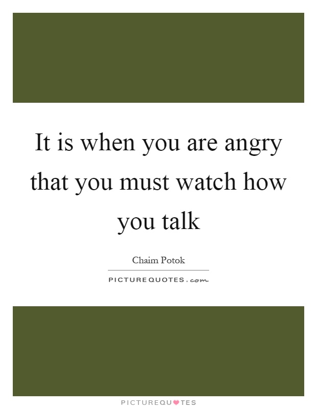 It is when you are angry that you must watch how you talk Picture Quote #1