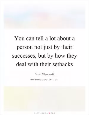 You can tell a lot about a person not just by their successes, but by how they deal with their setbacks Picture Quote #1