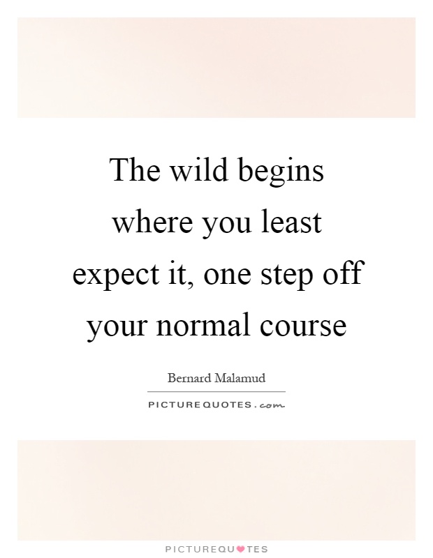 The wild begins where you least expect it, one step off your normal course Picture Quote #1