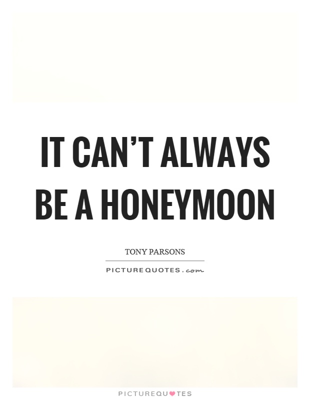 It can't always be a honeymoon Picture Quote #1