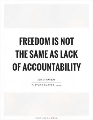 Freedom is not the same as lack of accountability Picture Quote #1