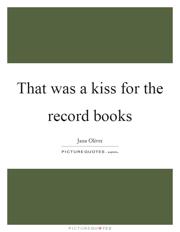 That was a kiss for the record books Picture Quote #1